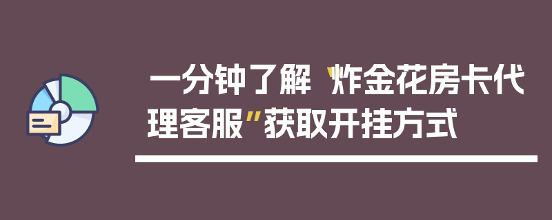 一分钟了解“炸金花房卡代理客服”获取开挂方式
