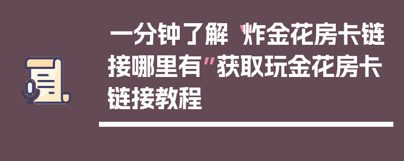 一分钟了解“炸金花房卡链接哪里有”获取玩金花房卡链接教程