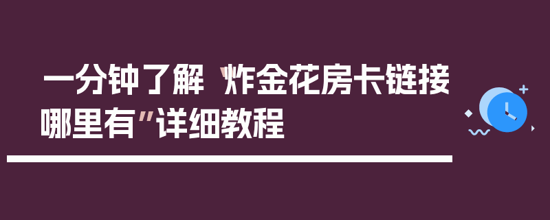 一分钟了解“炸金花房卡链接哪里有”详细教程