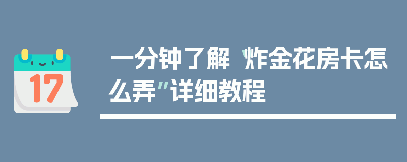 一分钟了解“炸金花房卡怎么弄”详细教程