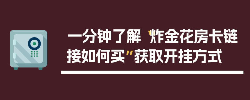 一分钟了解“炸金花房卡链接如何买”获取开挂方式