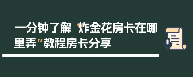 一分钟了解“炸金花房卡在哪里弄”教程房卡分享