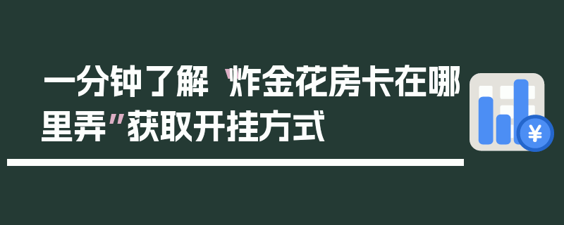 一分钟了解“炸金花房卡在哪里弄”获取开挂方式