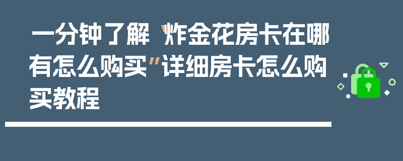 一分钟了解“炸金花房卡在哪有怎么购买”详细房卡怎么购买教程