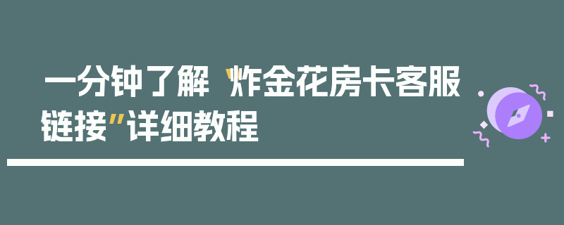 一分钟了解“炸金花房卡客服链接”详细教程