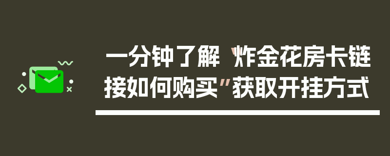 一分钟了解“炸金花房卡链接如何购买”获取开挂方式