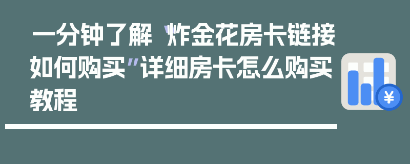 一分钟了解“炸金花房卡链接如何购买”详细房卡怎么购买教程