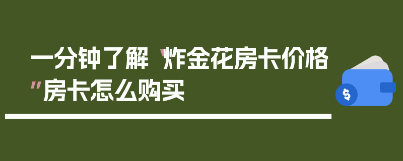一分钟了解“炸金花房卡价格”房卡怎么购买