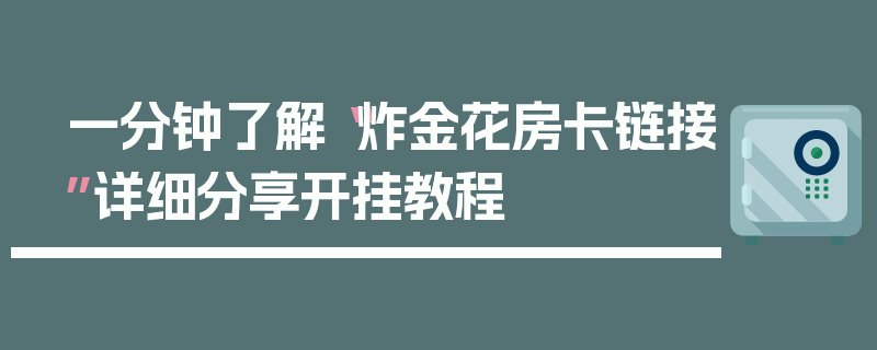 一分钟了解“炸金花房卡链接”详细分享开挂教程