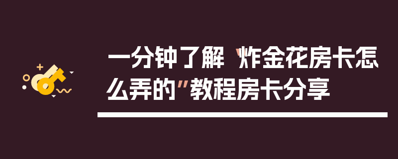 一分钟了解“炸金花房卡怎么弄的”教程房卡分享