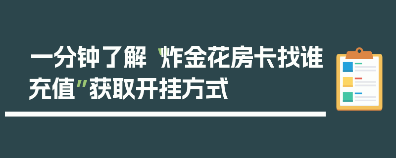 一分钟了解“炸金花房卡找谁充值”获取开挂方式