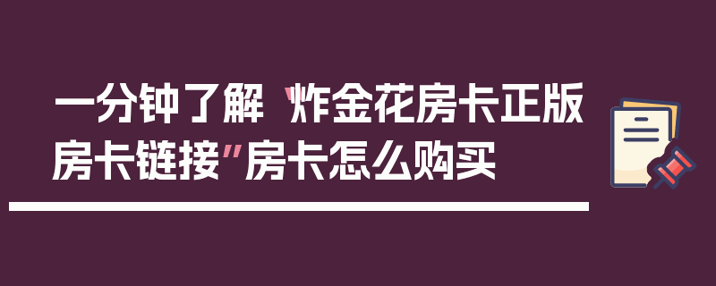 一分钟了解“炸金花房卡正版房卡链接”房卡怎么购买