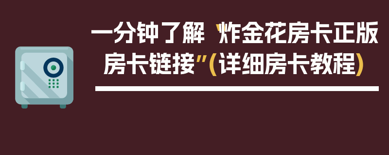 一分钟了解“炸金花房卡正版房卡链接”(详细房卡教程)