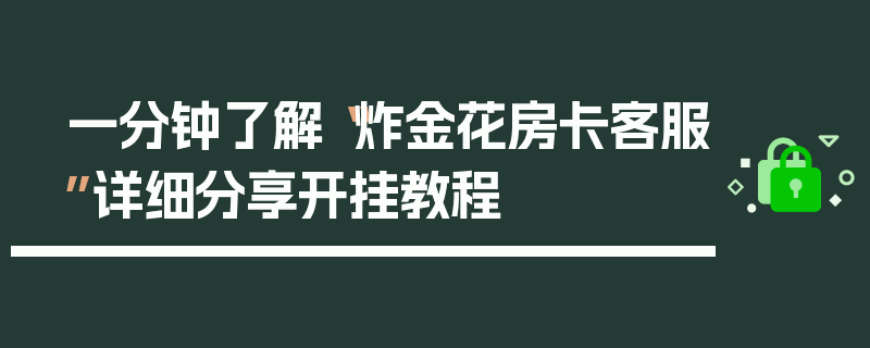 一分钟了解“炸金花房卡客服”详细分享开挂教程