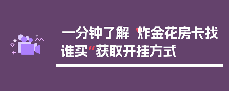 一分钟了解“炸金花房卡找谁买”获取开挂方式