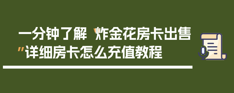 一分钟了解“炸金花房卡出售”详细房卡怎么充值教程