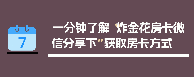 一分钟了解“炸金花房卡微信分享下”获取房卡方式