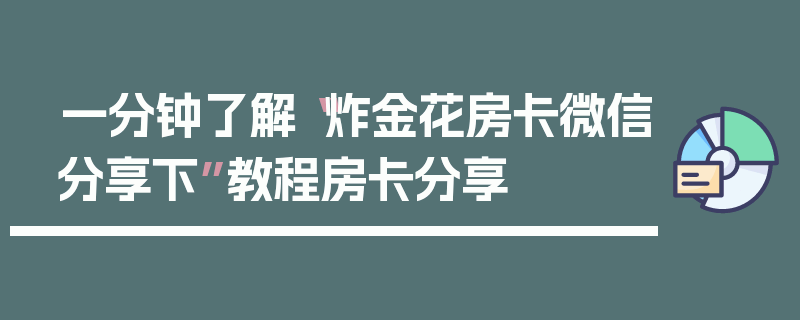 一分钟了解“炸金花房卡微信分享下”教程房卡分享