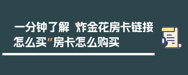 一分钟了解“炸金花房卡链接怎么买”房卡怎么购买