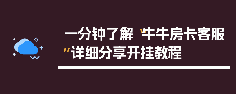 一分钟了解“牛牛房卡客服”详细分享开挂教程