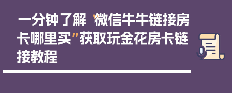 一分钟了解“微信牛牛链接房卡哪里买”获取玩金花房卡链接教程