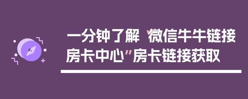 一分钟了解“微信牛牛链接房卡中心”房卡链接获取