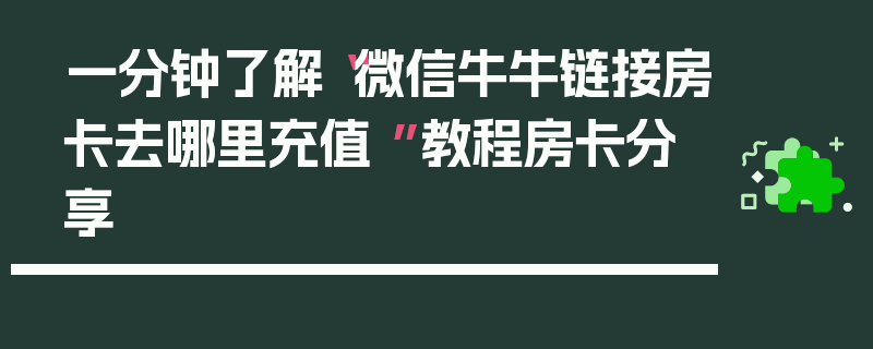 一分钟了解“微信牛牛链接房卡去哪里充值 ”教程房卡分享