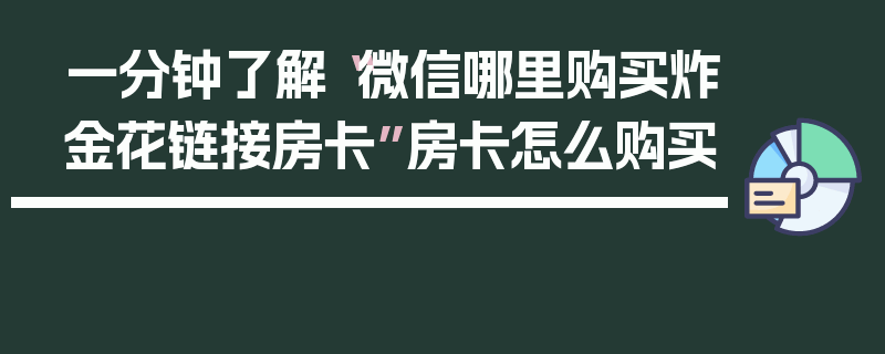 一分钟了解“微信哪里购买炸金花链接房卡”房卡怎么购买