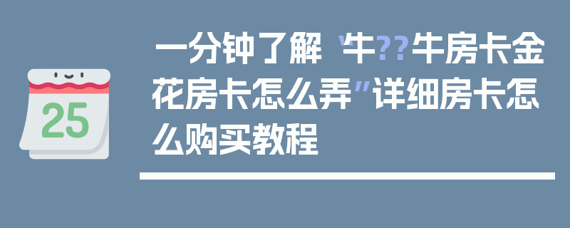一分钟了解“牛??牛房卡金花房卡怎么弄”详细房卡怎么购买教程