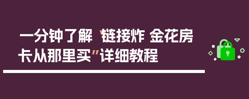 一分钟了解“链接炸·金花房卡从那里买”详细教程
