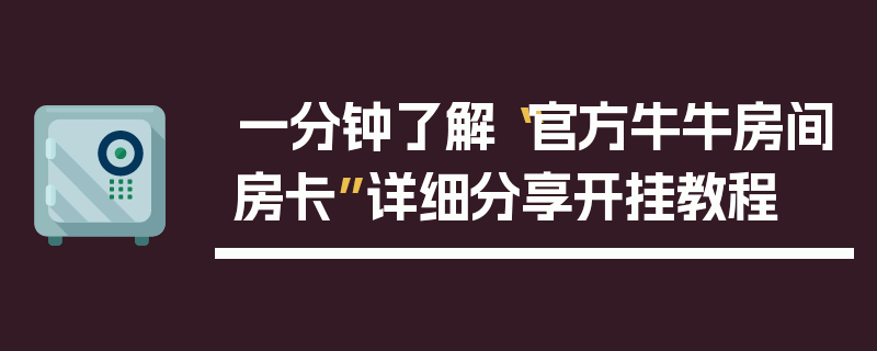 一分钟了解“官方牛牛房间房卡”详细分享开挂教程