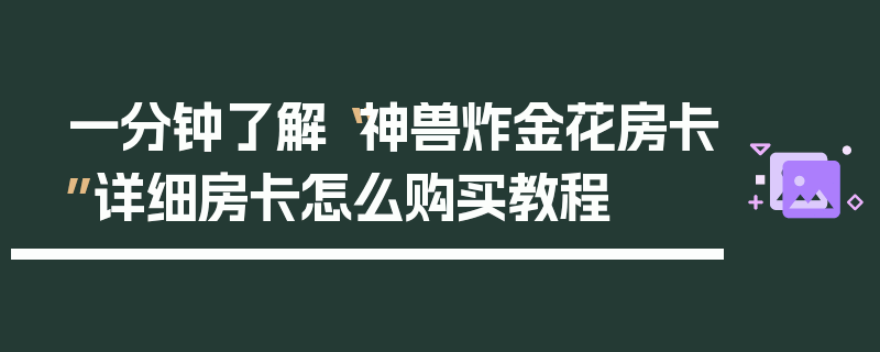 一分钟了解“神兽炸金花房卡”详细房卡怎么购买教程