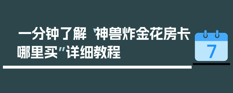 一分钟了解“神兽炸金花房卡哪里买”详细教程