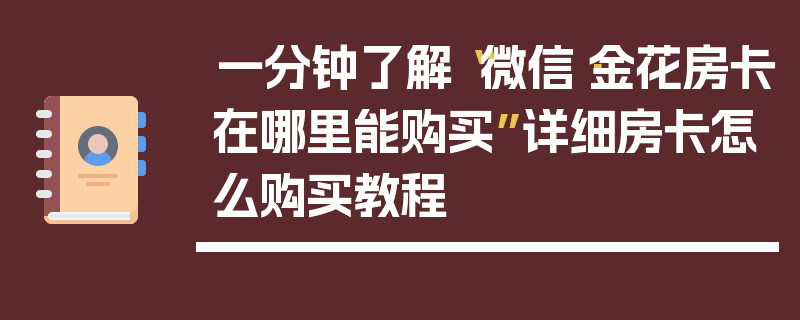 一分钟了解“微信·金花房卡在哪里能购买”详细房卡怎么购买教程