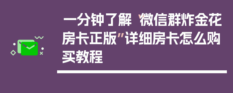 一分钟了解“微信群炸金花房卡正版”详细房卡怎么购买教程