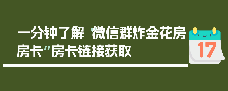 一分钟了解“微信群炸金花房房卡”房卡链接获取