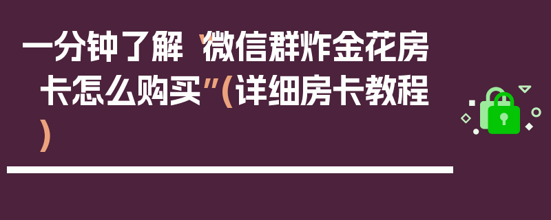 一分钟了解“微信群炸金花房卡怎么购买”(详细房卡教程)