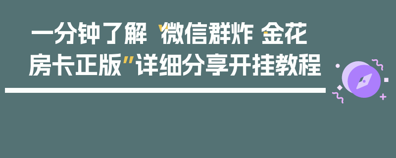一分钟了解“微信群炸·金花房卡正版”详细分享开挂教程