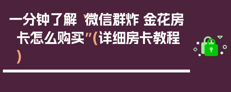 一分钟了解“微信群炸·金花房卡怎么购买”(详细房卡教程)