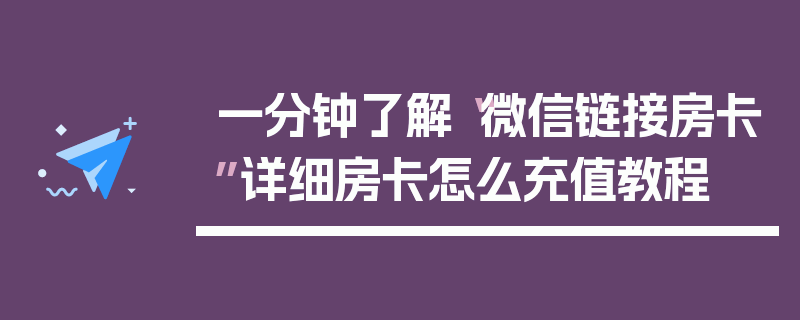 一分钟了解“微信链接房卡”详细房卡怎么充值教程