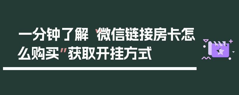 一分钟了解“微信链接房卡怎么购买”获取开挂方式