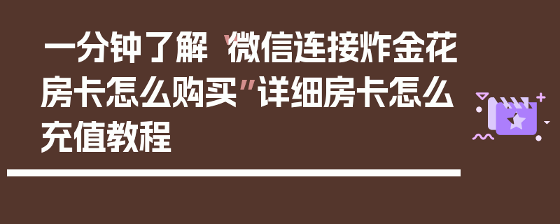 一分钟了解“微信连接炸金花房卡怎么购买”详细房卡怎么充值教程