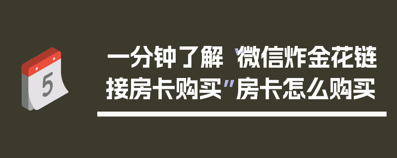 一分钟了解“微信炸金花链接房卡购买”房卡怎么购买
