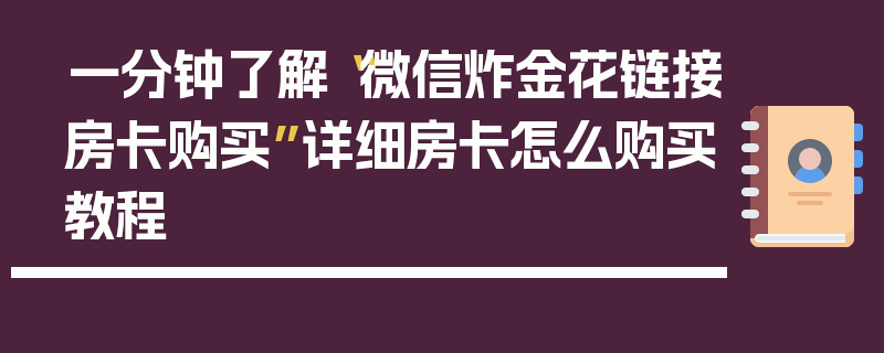 一分钟了解“微信炸金花链接房卡购买”详细房卡怎么购买教程