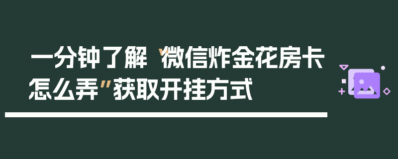 一分钟了解“微信炸金花房卡怎么弄”获取开挂方式