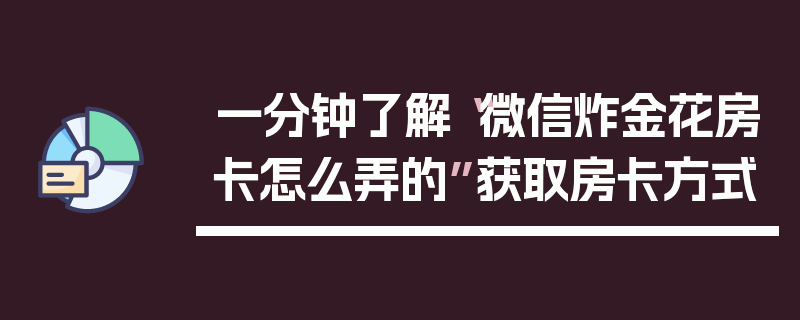 一分钟了解“微信炸金花房卡怎么弄的”获取房卡方式