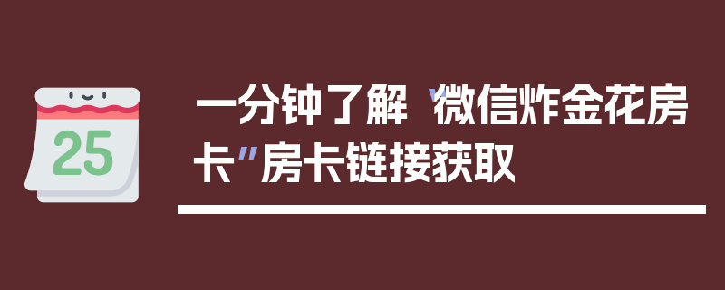 一分钟了解“微信炸金花房卡”房卡链接获取