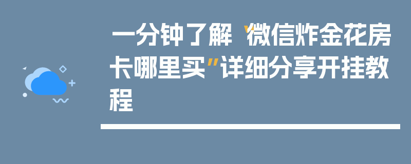 一分钟了解“微信炸金花房卡哪里买”详细分享开挂教程