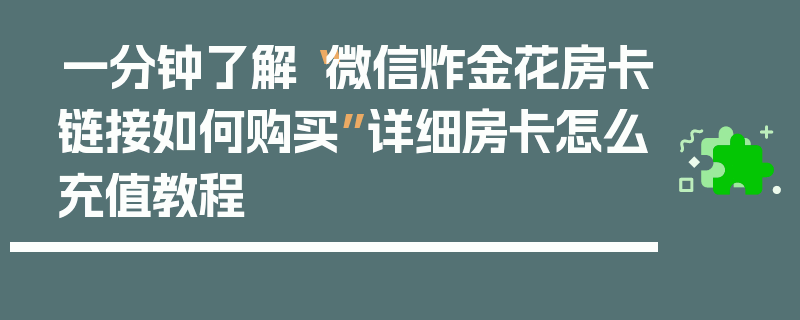 一分钟了解“微信炸金花房卡链接如何购买”详细房卡怎么充值教程