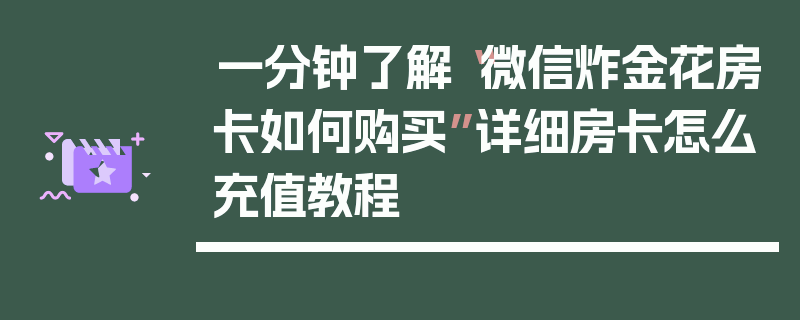 一分钟了解“微信炸金花房卡如何购买”详细房卡怎么充值教程